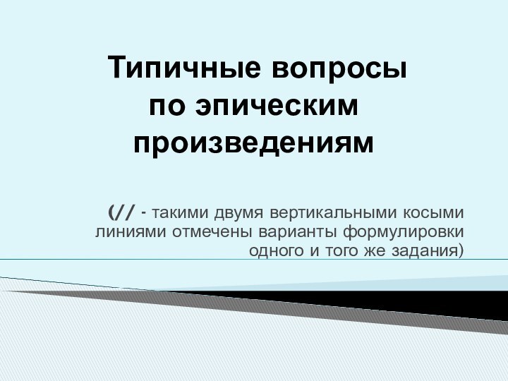 Типичные вопросы  по эпическим произведениям (// - такими двумя вертикальными