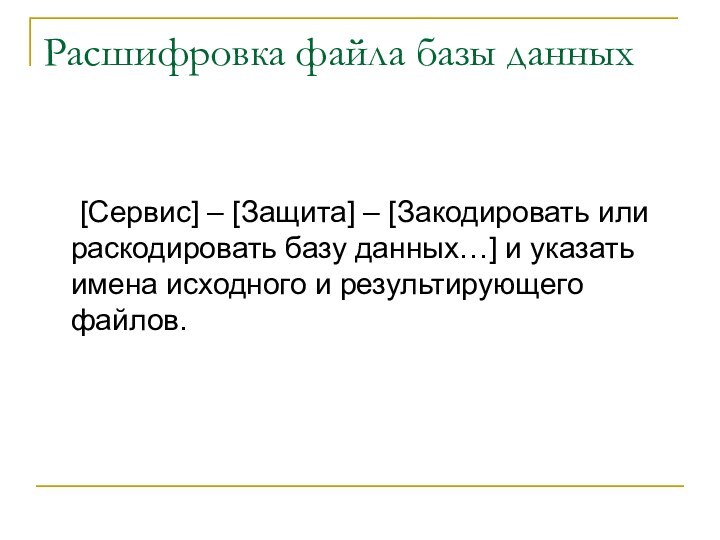 Расшифровка файла базы данных	[Сервис] – [Защита] – [Закодировать или раскодировать базу данных…]