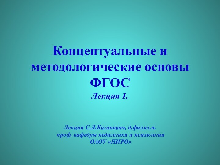 Концептуальные и методологические основы ФГОС Лекция 1. Лекция С.Л.Каганович, д.филол.н. проф. кафедры