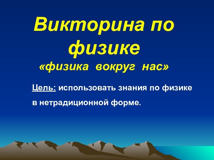 Викторина по физике «физика вокруг нас»Цель: использовать знания по физике в нетрадиционной форме.