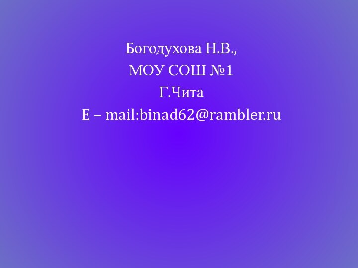 Богодухова Н.В., МОУ СОШ №1Г.Чита E – mail:binad62@rambler.ru