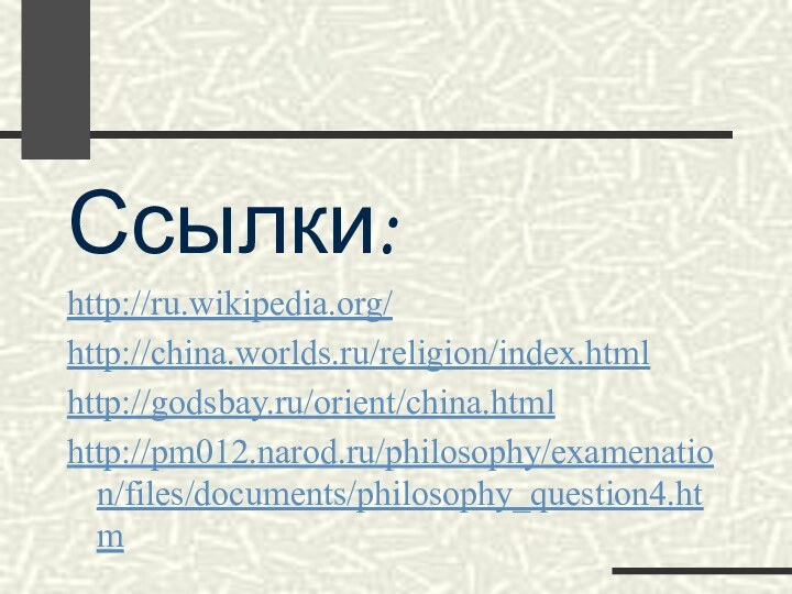 Ссылки:http://ru.wikipedia.org/http://china.worlds.ru/religion/index.htmlhttp://godsbay.ru/orient/china.htmlhttp://pm012.narod.ru/philosophy/examenation/files/documents/philosophy_question4.htm