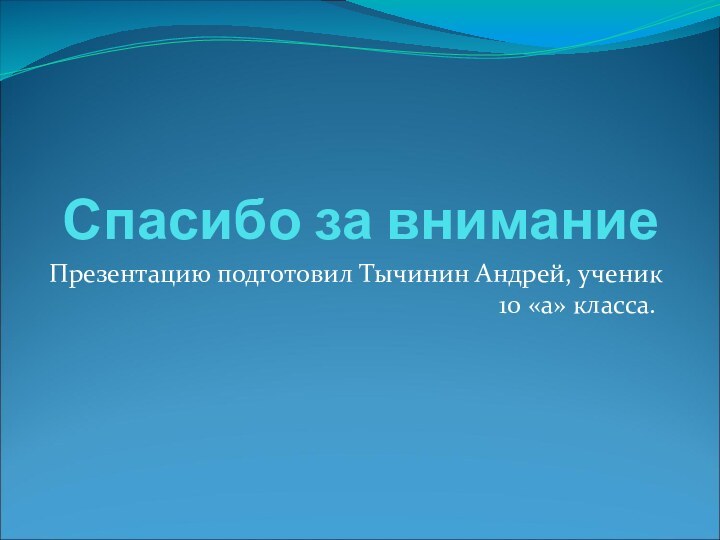 Спасибо за вниманиеПрезентацию подготовил Тычинин Андрей, ученик 10 «а» класса.