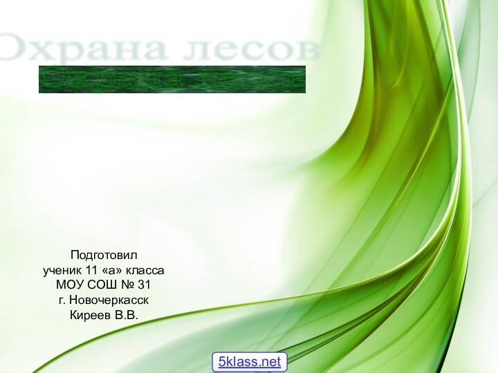 Охрана лесов Подготовил ученик 11 «а» класса МОУ СОШ № 31 г. НовочеркасскКиреев В.В.