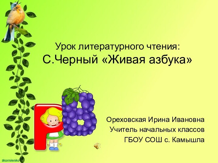 Урок литературного чтения: С.Черный «Живая азбука» Ореховская Ирина Ивановна Учитель начальных классов ГБОУ СОШ с. Камышла