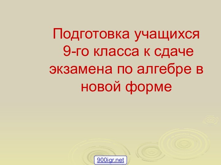 Подготовка учащихся  9-го класса к сдаче экзамена по алгебре в новой форме