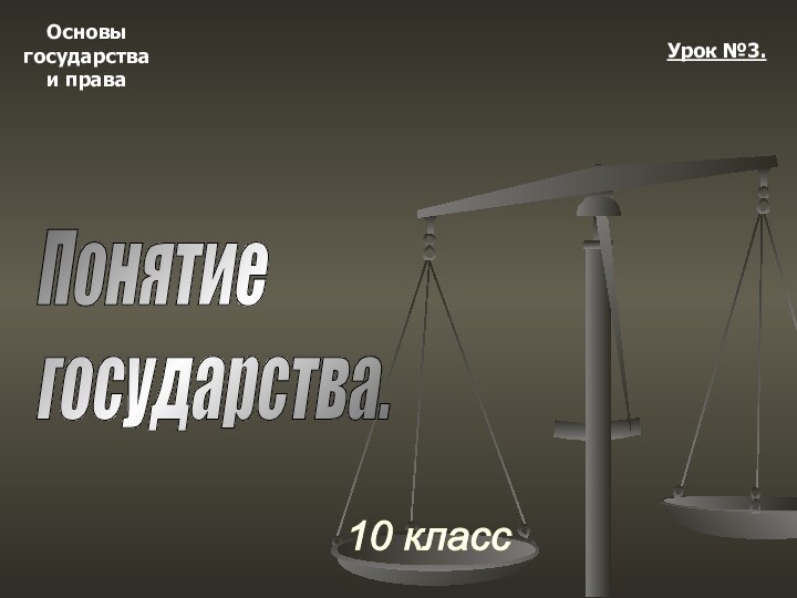 Основыгосударстваи права10 классУрок №3.Понятие  государства.