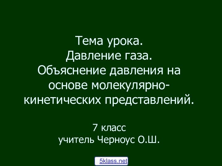 Тема урока.  Давление газа. Объяснение давления на основе молекулярно-кинетических представлений.