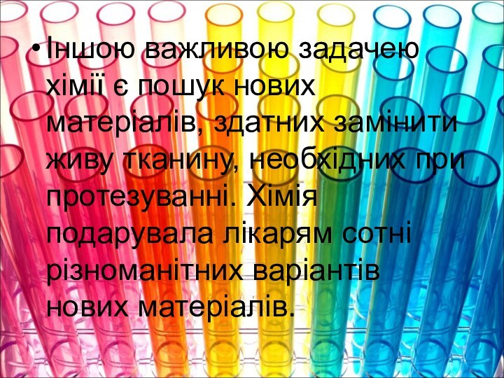 Іншою важливою задачею хімії є пошук нових матеріалів, здатних замінити живу тканину,