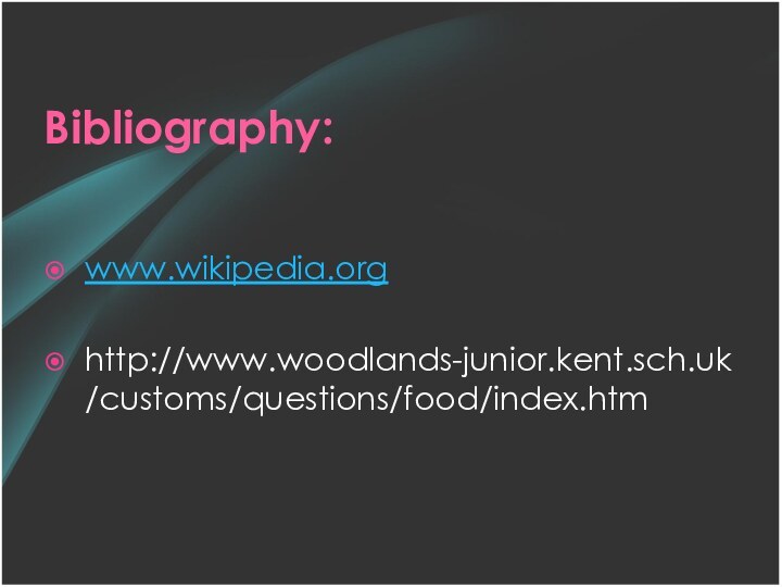 Bibliography:www.wikipedia.orghttp://www.woodlands-junior.kent.sch.uk/customs/questions/food/index.htm