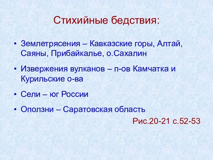 Стихийные бедствия:Землетрясения – Кавказские горы, Алтай, Саяны, Прибайкалье, о.СахалинИзвержения вулканов – п-ов