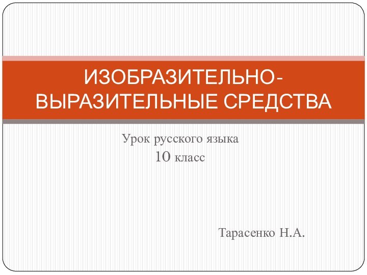 Урок русского языка 10 классТарасенко Н.А.ИЗОБРАЗИТЕЛЬНО-ВЫРАЗИТЕЛЬНЫЕ СРЕДСТВА