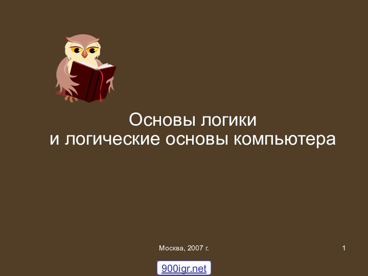 Москва, 2007 г.Основы логики  и логические основы компьютера