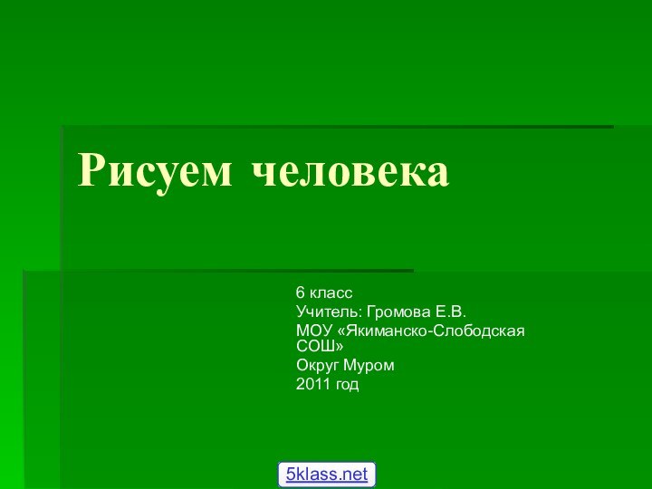 Рисуем человека6 классУчитель: Громова Е.В.МОУ «Якиманско-Слободская СОШ»Округ Муром2011 год