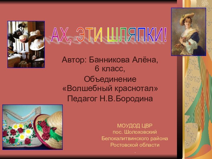 Автор: Банникова Алёна, 6 класс, Объединение «Волшебный краснотал»Педагог Н.В.БородинаМОУДОД ЦВРпос. Шолоховский Белокалитвинского