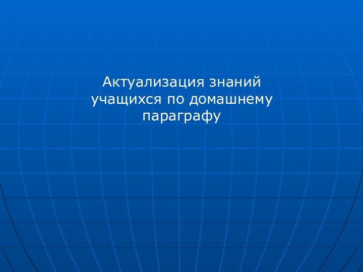 Актуализация знанийучащихся по домашнему параграфу