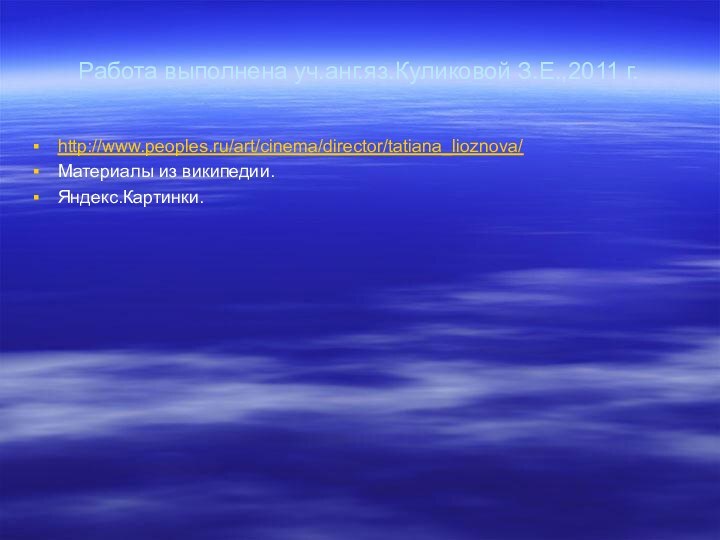 Работа выполнена уч.анг.яз.Куликовой З.Е.,2011 г.http://www.peoples.ru/art/cinema/director/tatiana_lioznova/Материалы из википедии.Яндекс.Картинки.