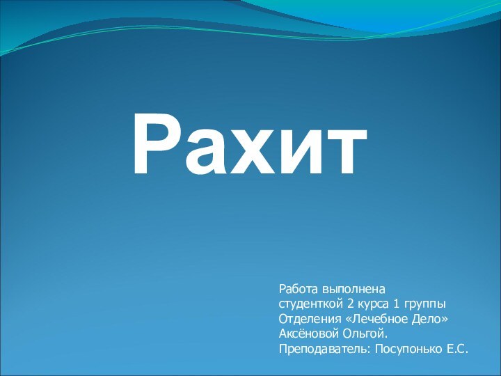 РахитРабота выполненастуденткой 2 курса 1 группы Отделения «Лечебное Дело»Аксёновой Ольгой.Преподаватель: Посупонько Е.С.