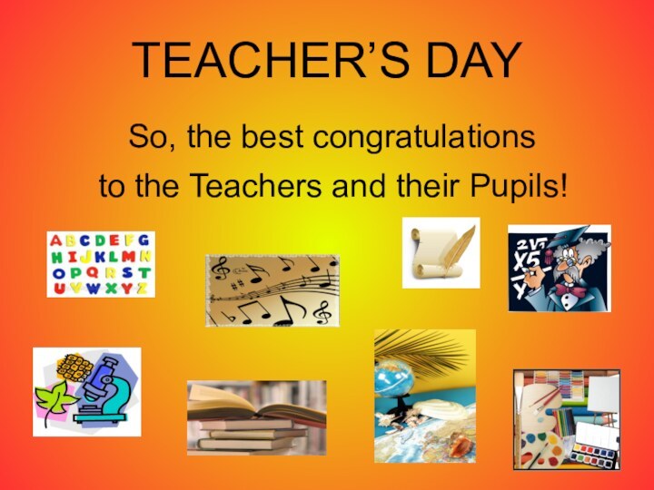 TEACHER’S DAY			So, the best congratulations 		to the Teachers and their Pupils!