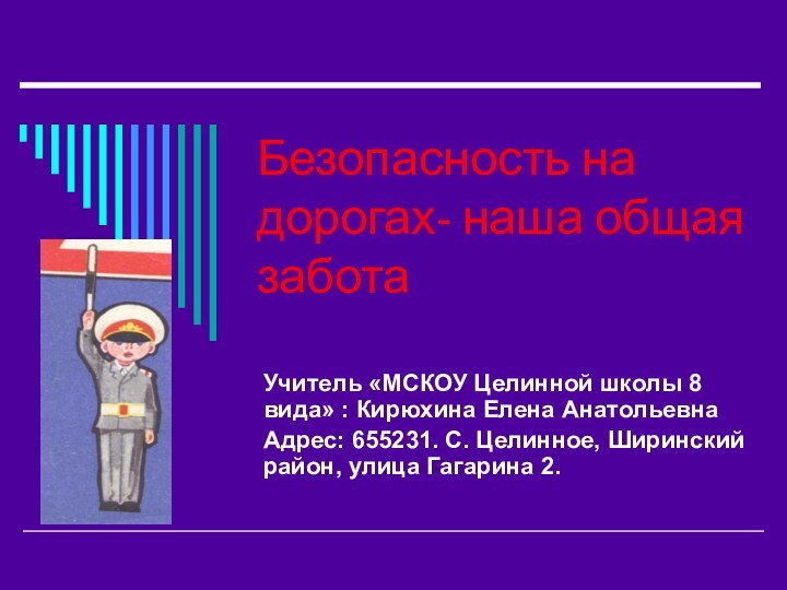 Безопасность на дорогах- наша общая заботаУчитель «МСКОУ Целинной школы 8 вида» :