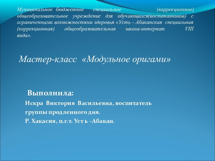 Выполнила: Искра Виктория Васильевна, воспитательгруппы продленного дня.Р. Хакасия, п.г.т. Уст ь