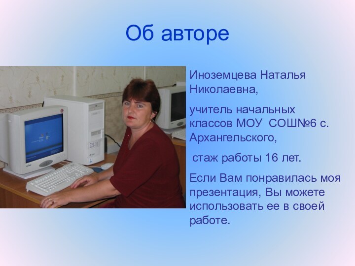 Об автореИноземцева Наталья Николаевна, учитель начальных классов МОУ СОШ№6 с.Архангельского, стаж работы