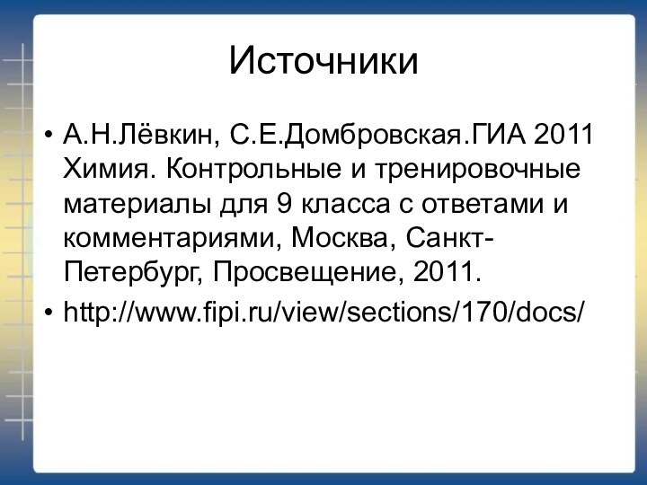 ИсточникиА.Н.Лёвкин, С.Е.Домбровская.ГИА 2011 Химия. Контрольные и тренировочные материалы для 9 класса с