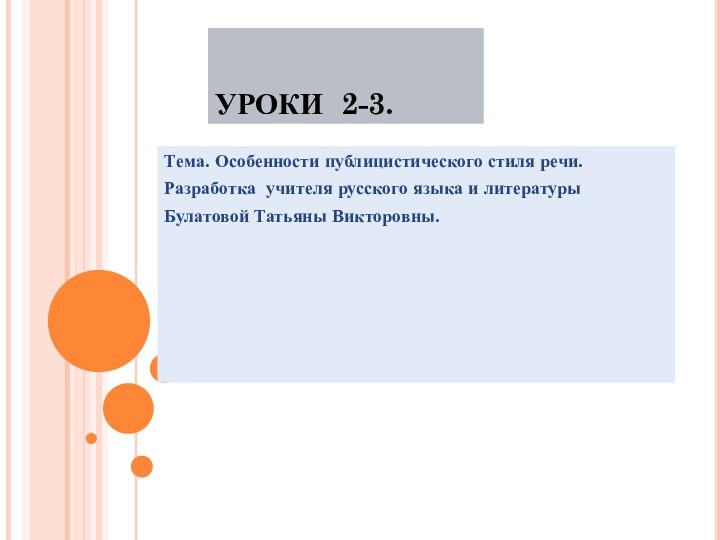 УРОКИ 2-3.Тема. Особенности публицистического стиля речи. Разработка учителя русского языка и литературы Булатовой Татьяны Викторовны.