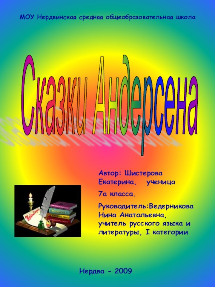 Сказки АндерсенаАвтор: Шистерова Екатерина,  ученица 7а класса.Руководитель:Ведерникова Нина Анатольевна, учитель русского