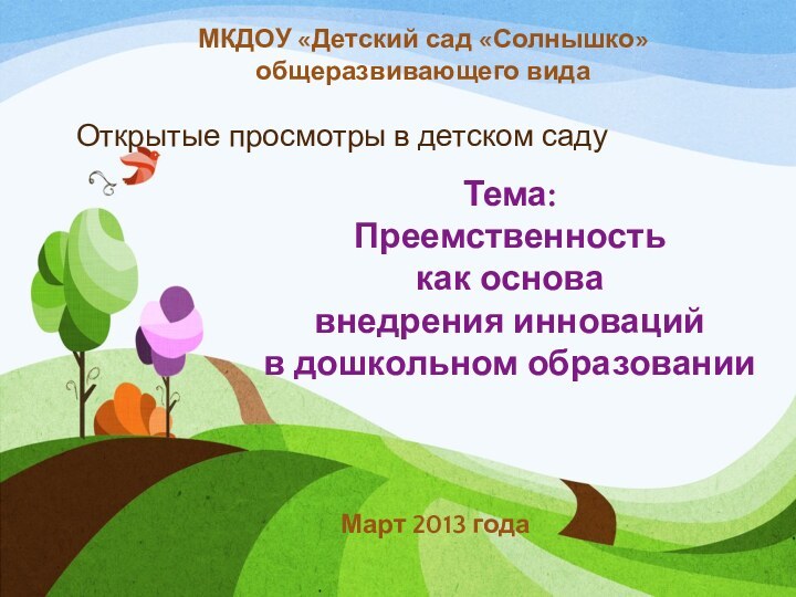 Открытые просмотры в детском саду Март 2013 годаМКДОУ «Детский сад «Солнышко» общеразвивающего