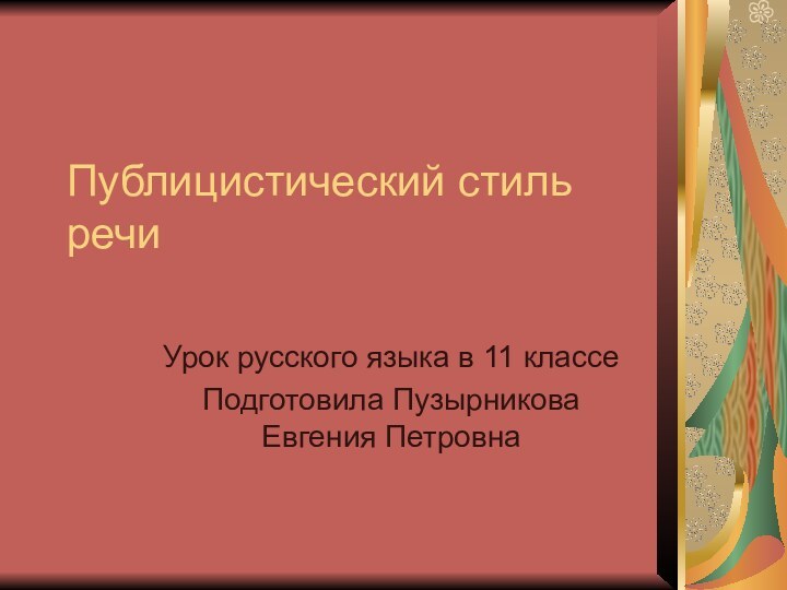 Публицистический стиль речиУрок русского языка в 11 классеПодготовила Пузырникова Евгения Петровна