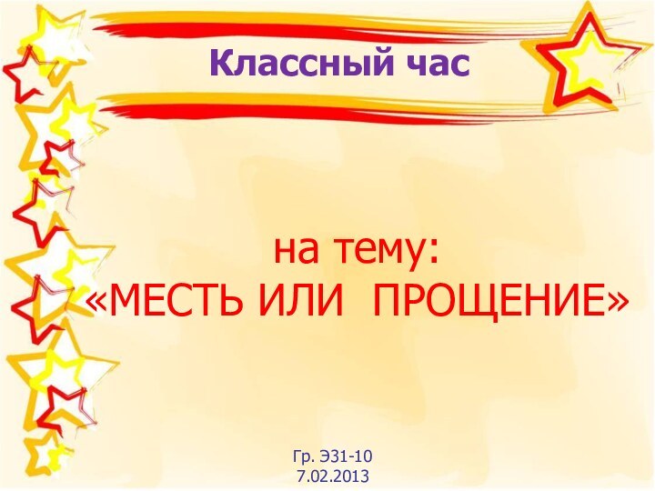 на тему: «МЕСТЬ ИЛИ ПРОЩЕНИЕ»Гр. Э31-107.02.2013Классный час