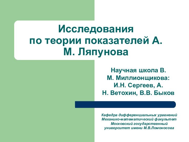 Исследования  по теории показателей А.М. ЛяпуноваНаучная школа В.М. Миллионщикова: И.Н. Сергеев, А.Н. Ветохин, В.В. БыковКафедра дифференциальных