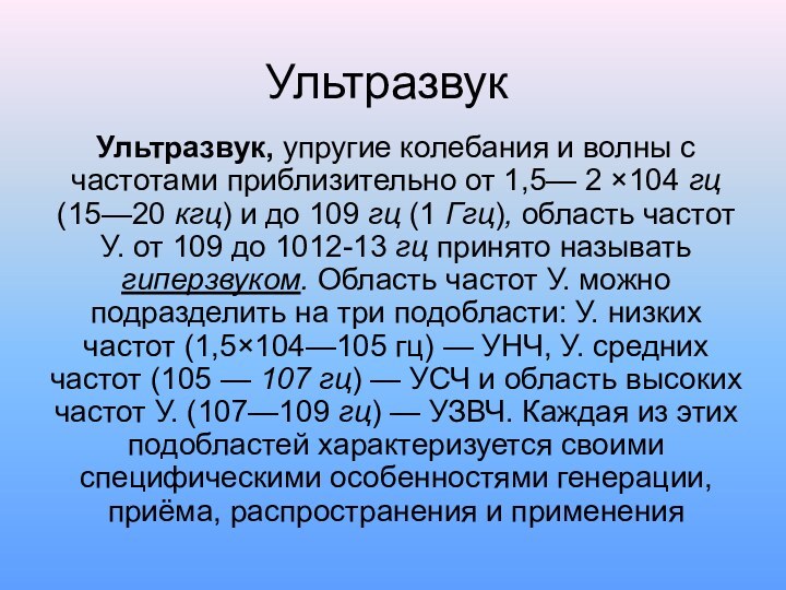 УльтразвукУльтразвук, упругие колебания и волны с частотами приблизительно от 1,5— 2 ×104