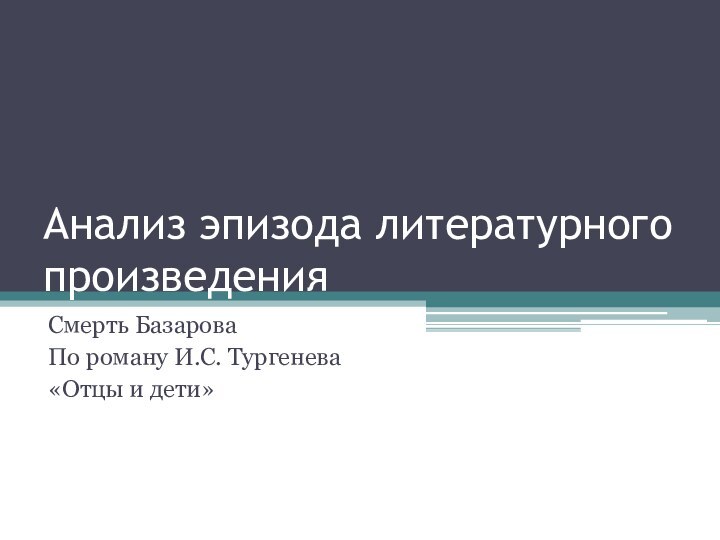 Анализ эпизода литературного произведенияСмерть БазароваПо роману И.С. Тургенева«Отцы и дети»