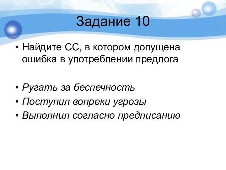 Задание 10Найдите СС, в котором допущена ошибка в употреблении предлогаРугать за беспечностьПоступил вопреки угрозыВыполнил согласно предписанию