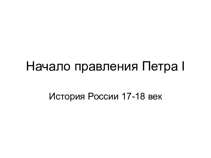 Начало правления Петра IИстория России 17-18 век