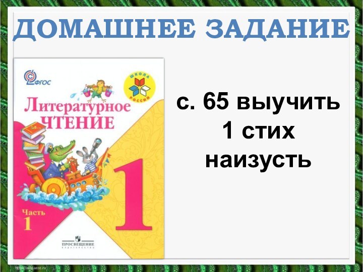 ДОМАШНЕЕ ЗАДАНИЕс. 65 выучить 1 стих наизусть