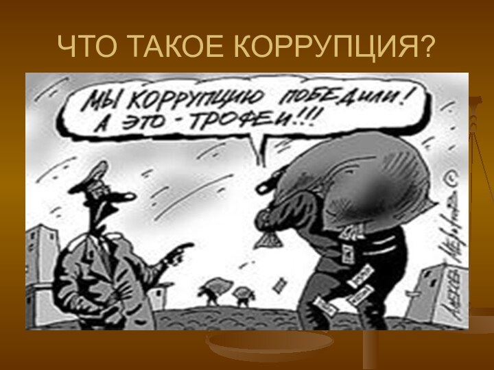 ЧТО ТАКОЕ КОРРУПЦИЯ?