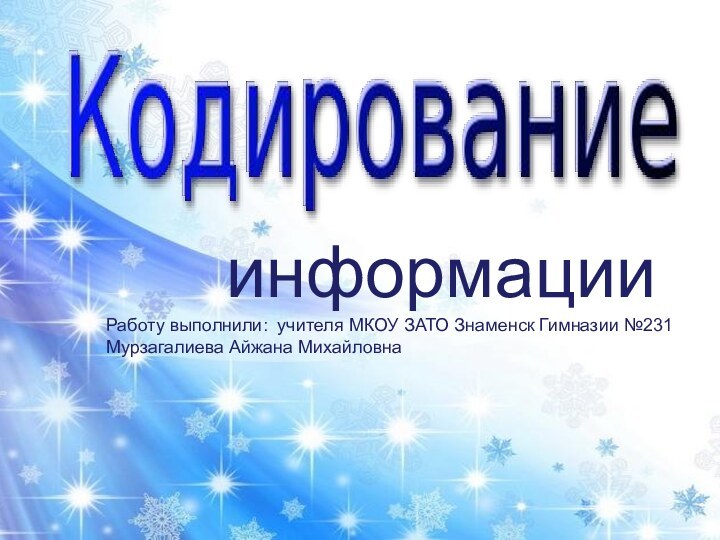 информацииРаботу выполнили: учителя МКОУ ЗАТО Знаменск Гимназии №231Мурзагалиева Айжана Михайловна