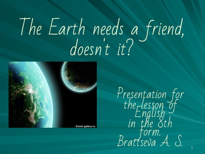 The Earth needs a friend, doesn't it?Presentation forthe lesson of English in