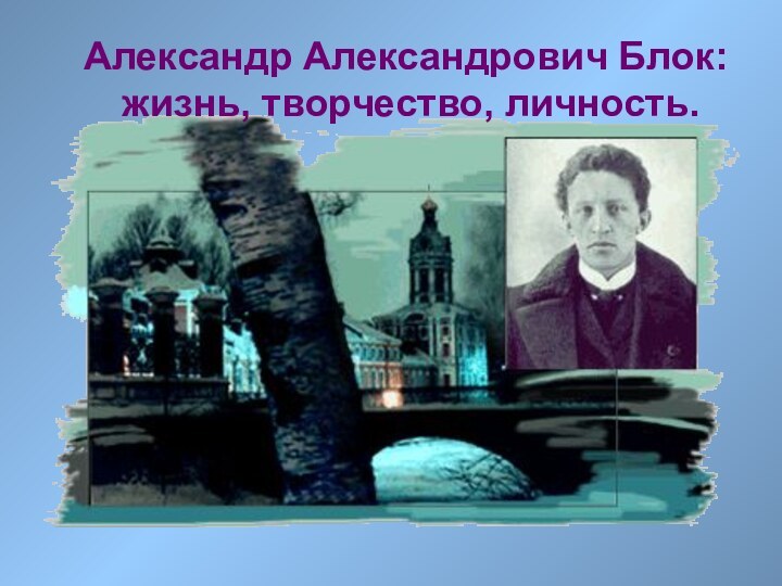 Александр Александрович Блок: жизнь, творчество, личность.