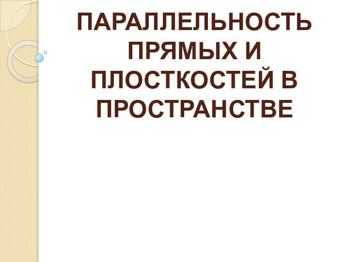 ПАРАЛЛЕЛЬНОСТЬ ПРЯМЫХ И ПЛОСТКОСТЕЙ В ПРОСТРАНСТВЕ