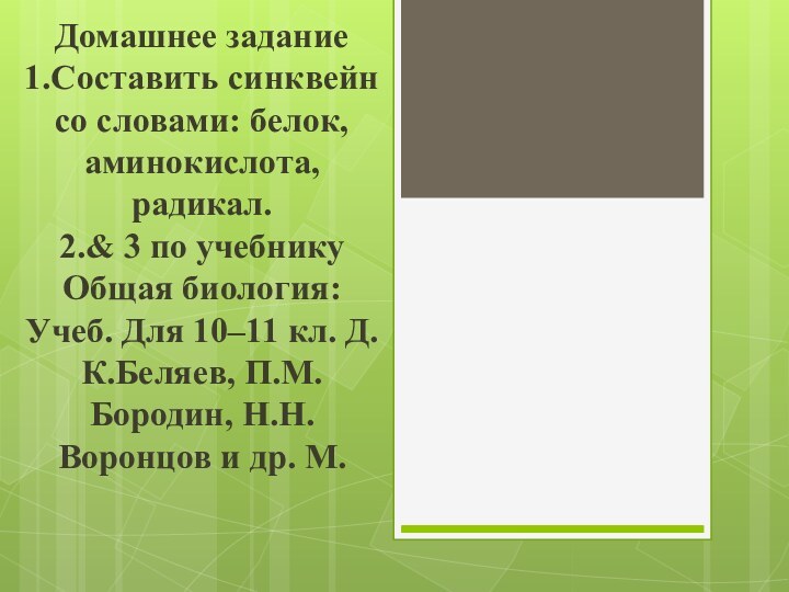 Домашнее задание1.Составить синквейн со словами: белок, аминокислота, радикал.2.& 3 по учебнику Общая