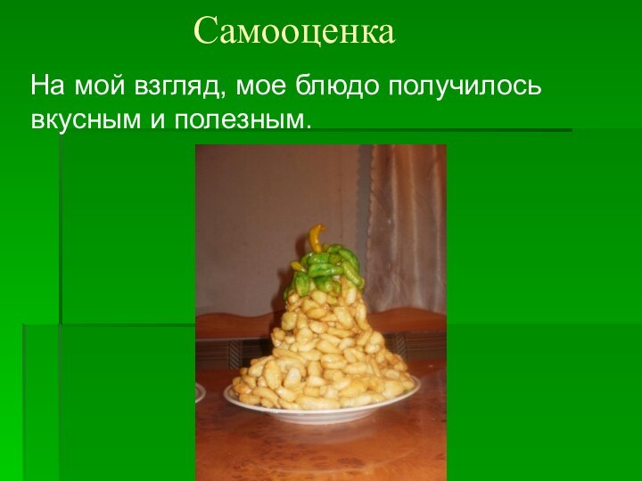 Самооценка  На мой взгляд, мое блюдо получилось вкусным и полезным.