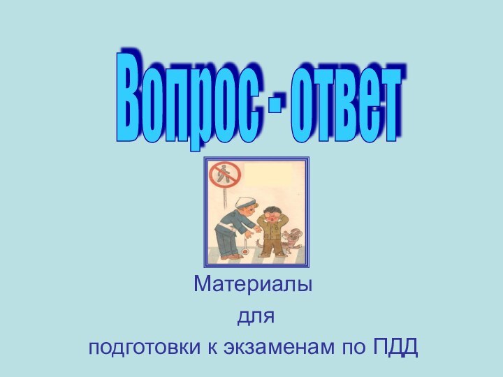 Материалы для подготовки к экзаменам по ПДДВопрос - ответ