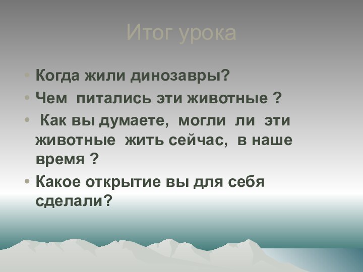 Итог урокаКогда жили динозавры?Чем питались эти животные ? Как вы думаете, могли