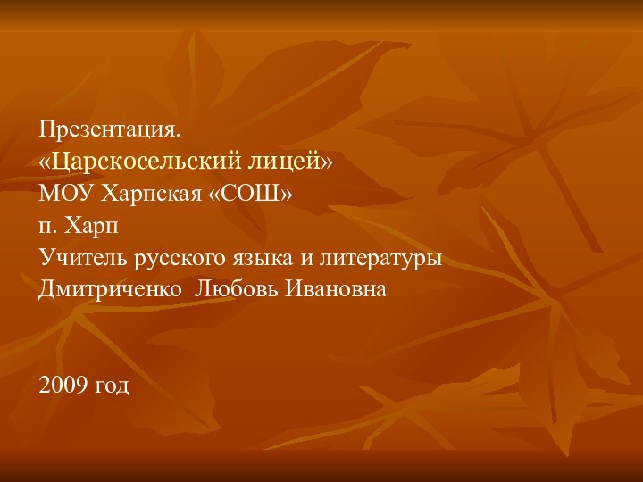 Презентация.«Царскосельский лицей»МОУ Харпская «СОШ»п. ХарпУчитель русского языка и литературыДмитриченко Любовь Ивановна2009 год