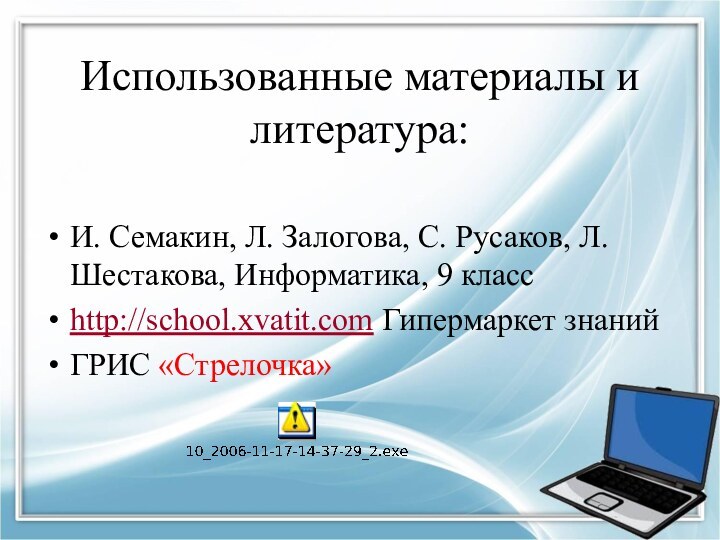 Использованные материалы и литература:И. Семакин, Л. Залогова, С. Русаков, Л. Шестакова, Информатика,