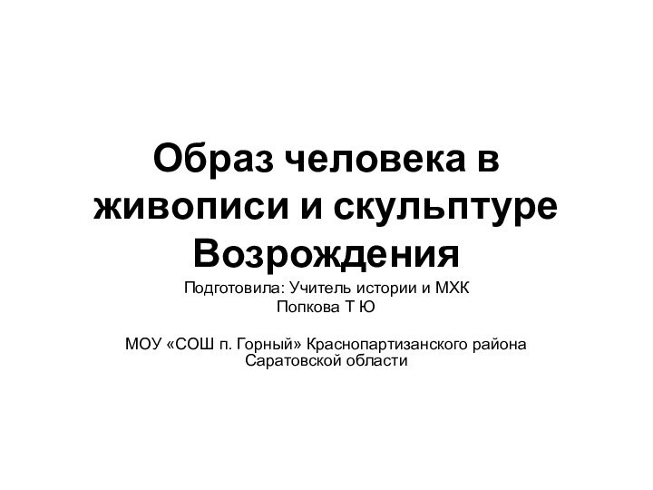 Образ человека в живописи и скульптуре ВозрожденияПодготовила: Учитель истории и МХКПопкова Т